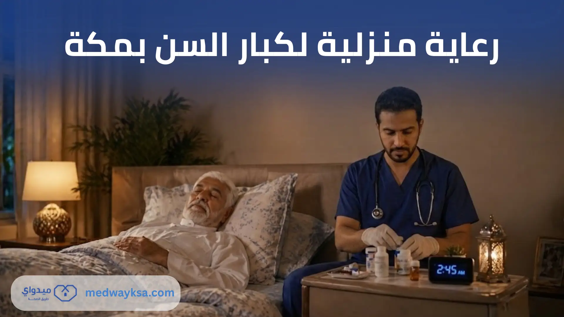 أفضل رعاية منزلية لكبار السن بمكة: أحصل علي الرعاية المتكاملة في المنزل